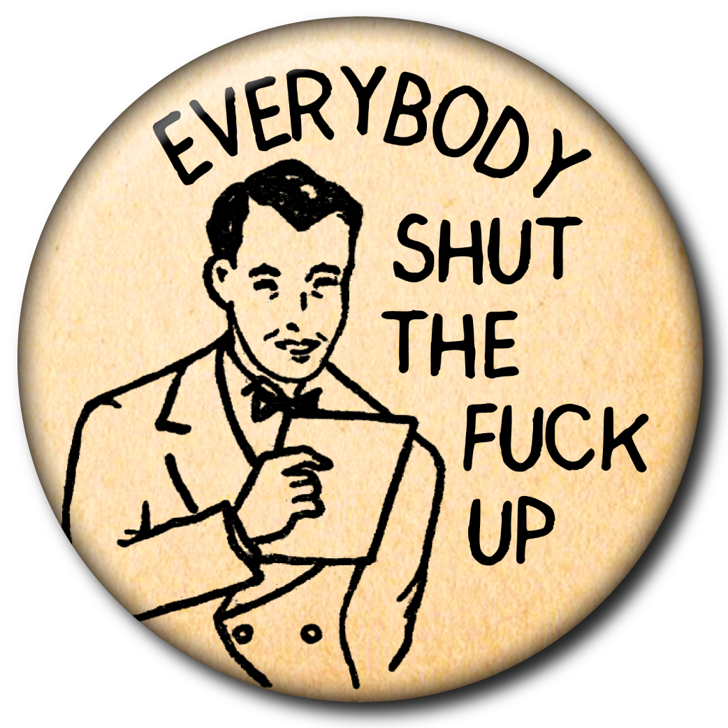 Everybody Shut the Fuck Up – Pin