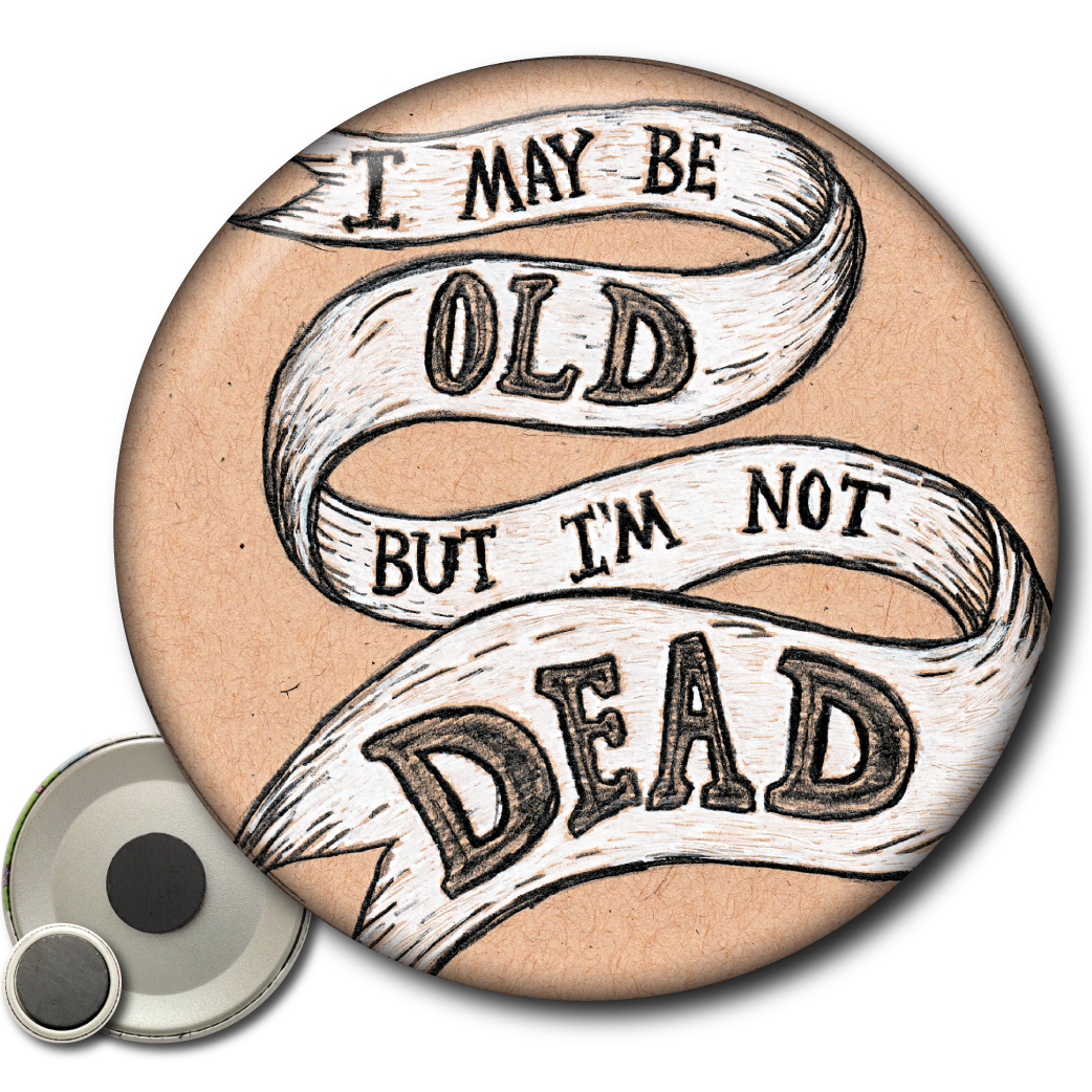 I May Be Old but I'm Not Dead - Magnet