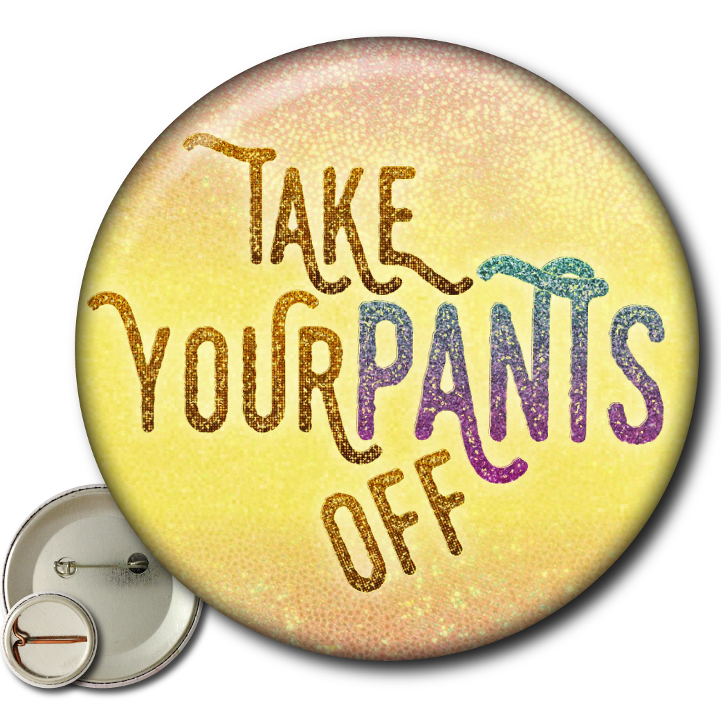 Take Your Pants Off – Pin