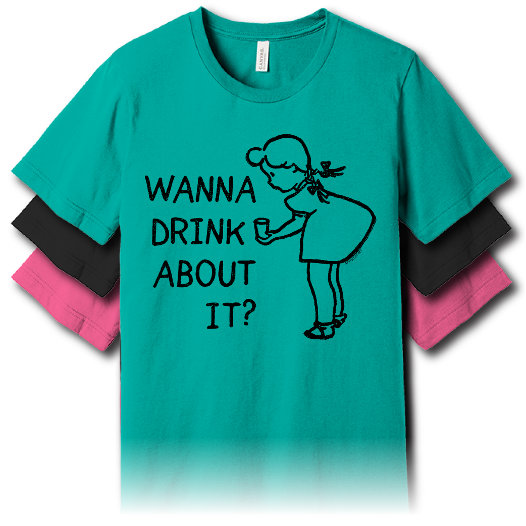 Wanna Drink About It? – Unisex Tee