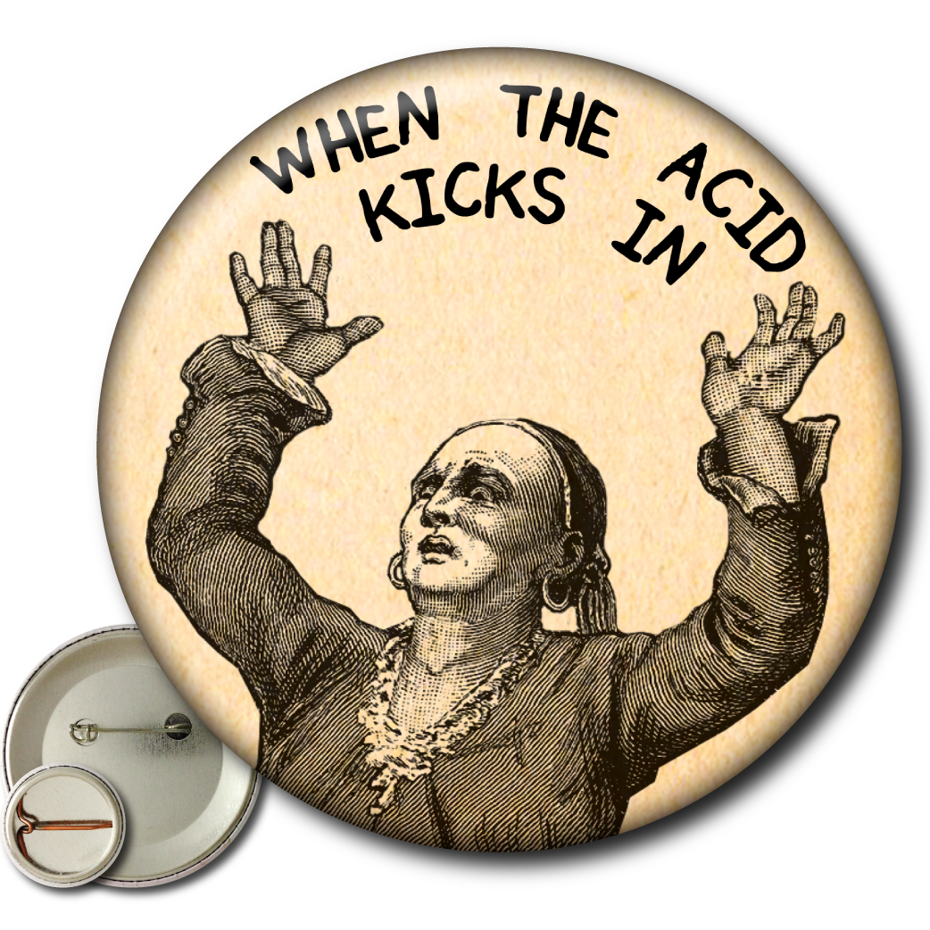 When the Acid Kicks in (Pin)
