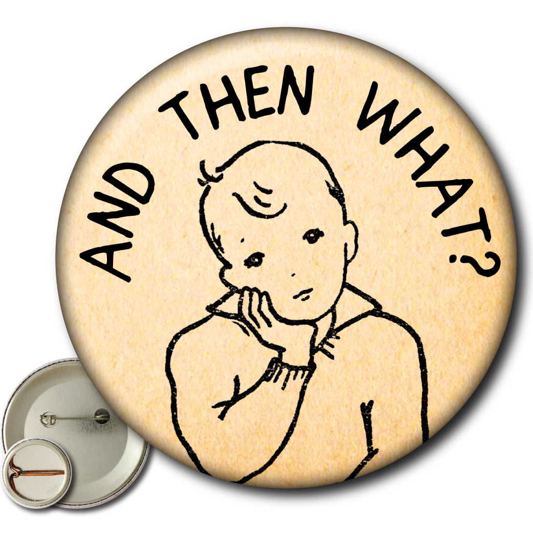 And Then What? – Pin