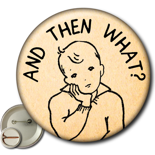 And Then What? – Pin