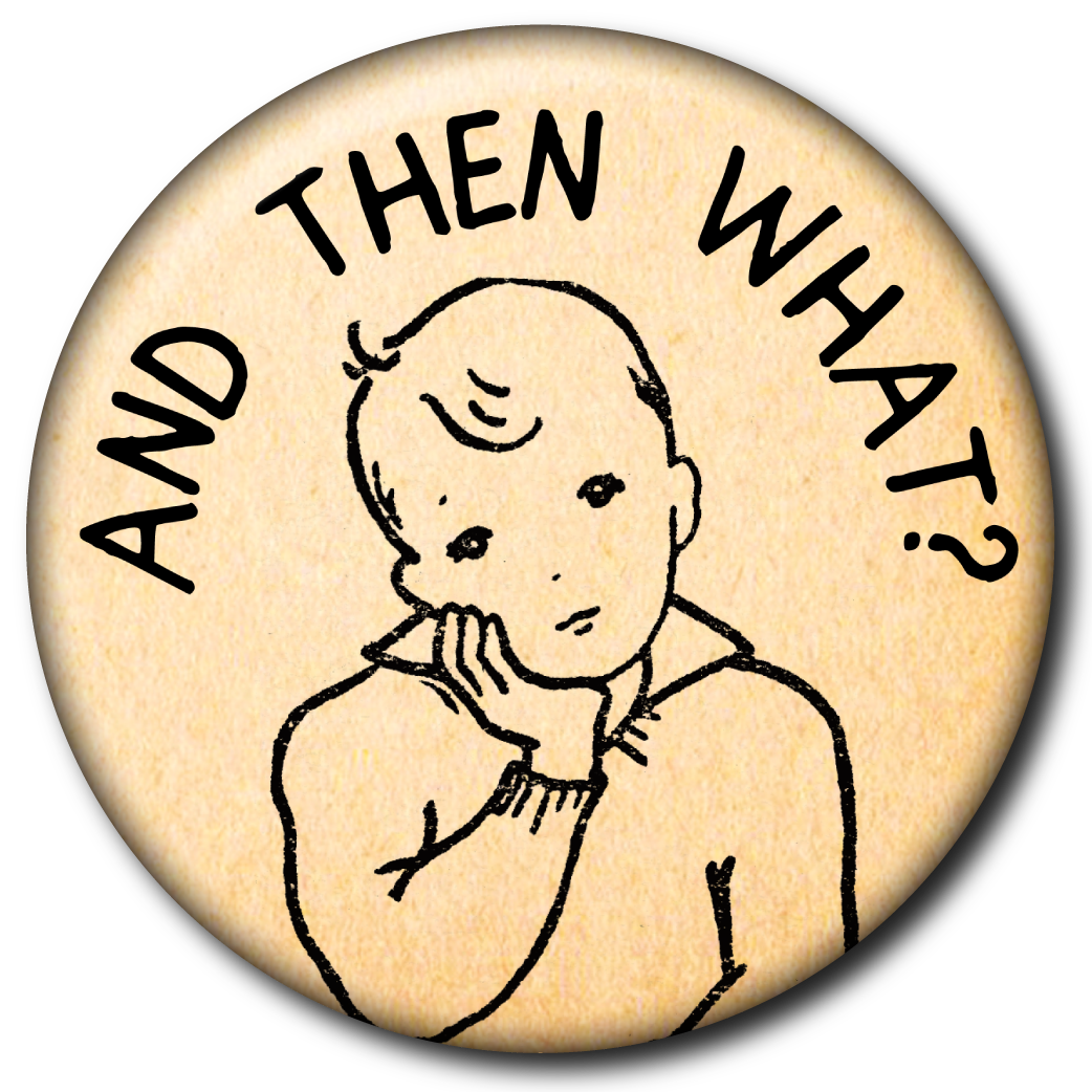 And Then What? – Pin