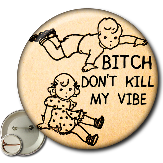Bitch Don’t Kill My Vibe – Pin
