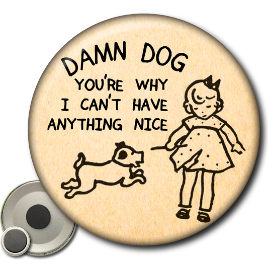 Damn Dog You’re Why I Can’t Have Anything Nice – Magnet