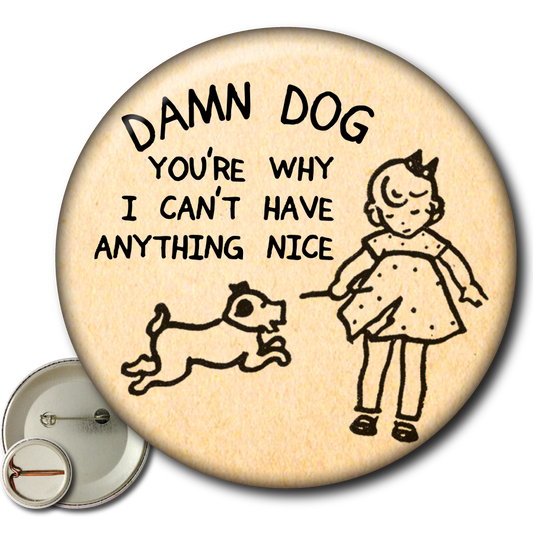 Damn Dog You're Why I Can't Have Anything Nice – Pin