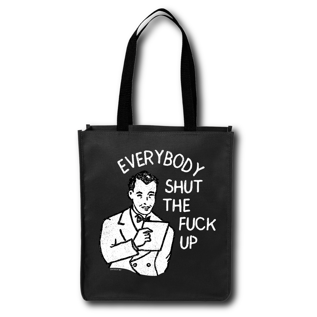 Everybody Shut The Fuck Up - Tote Bag