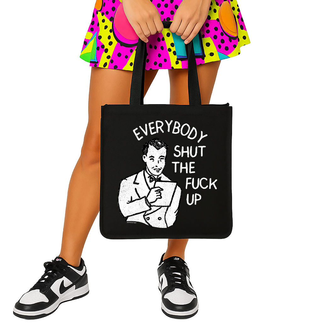 Everybody Shut The Fuck Up - Tote Bag