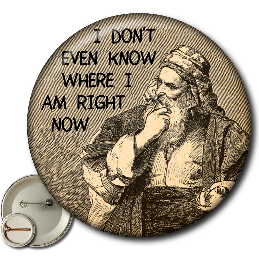I Don’t Even Know Where I Am Right Now – Pin