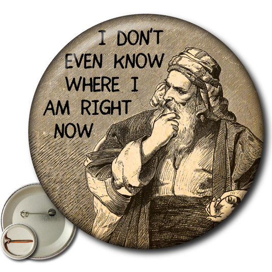 I Don’t Even Know Where I Am Right Now – Pin