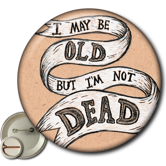 I May Be Old But I’m Not Dead – Pin