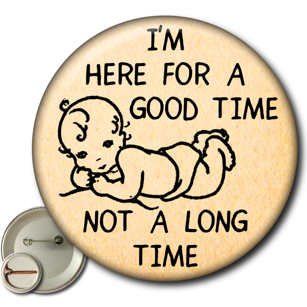 I’m Here for a Good Time, Not a Long Time – Pin