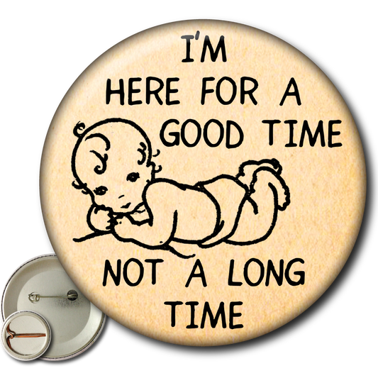 I’m Here for a Good Time, Not a Long Time – Pin