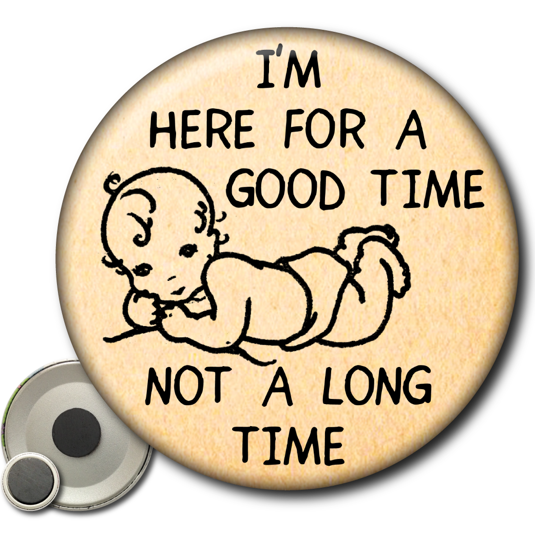 I’m Here for a Good Time, Not a Long Time – Magnet