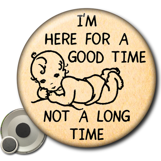 I’m Here for a Good Time, Not a Long Time – Magnet