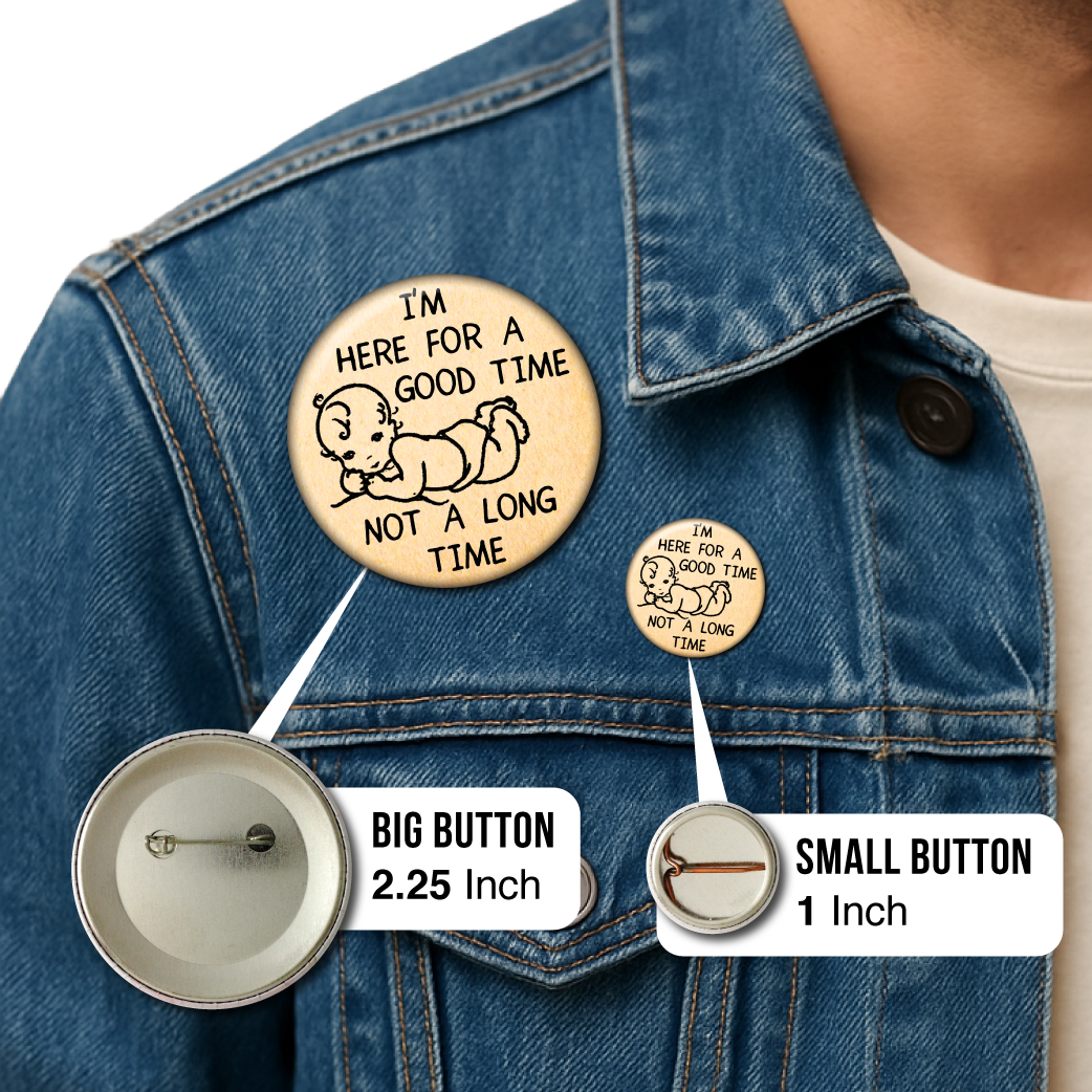 I’m Here for a Good Time, Not a Long Time – Pin