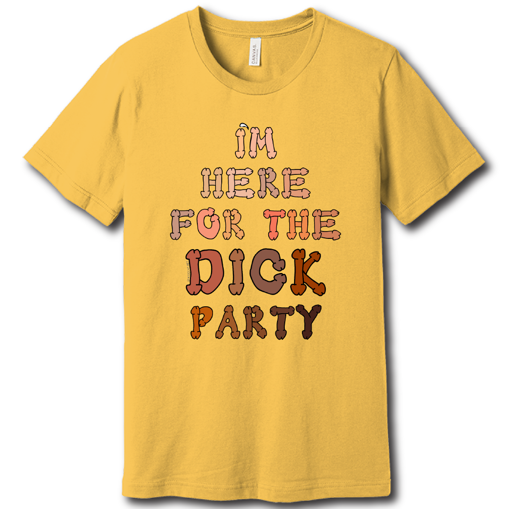 I’m Here for the Dick Party – Unisex Tee