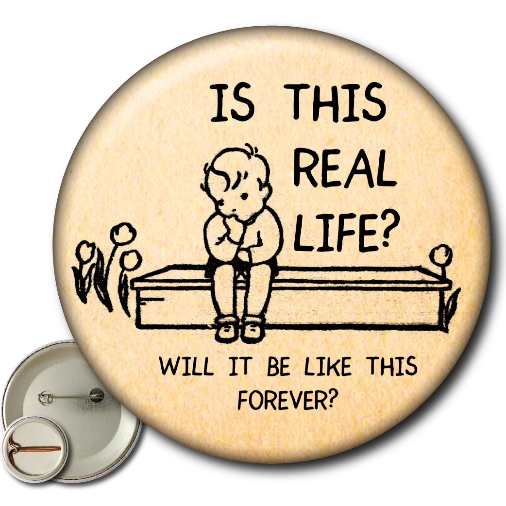 Is This Real Life? Will It Be Like This Forever? - Pin