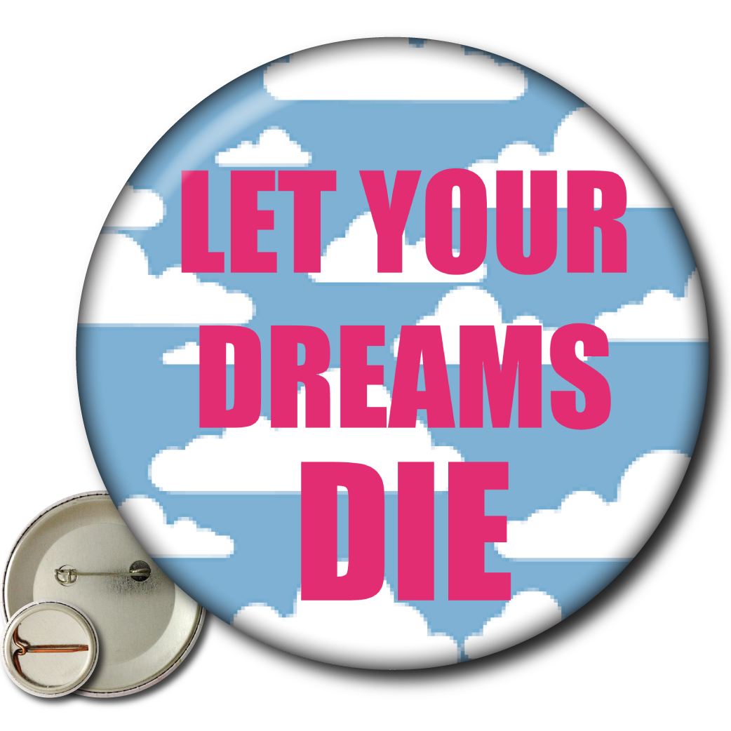 Let Your Dreams Die – Pin