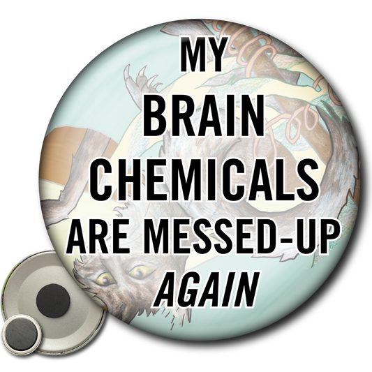 My Brain Chemicals Are Messed Up Again (Magnet)