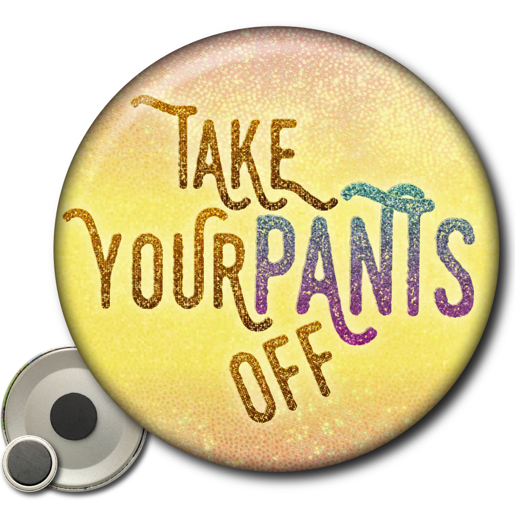 Take Your Pants Off – Magnet