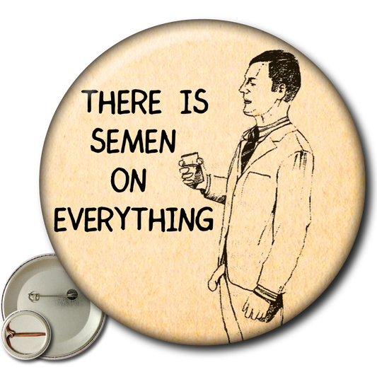 There Is Semen on Everything – Pin