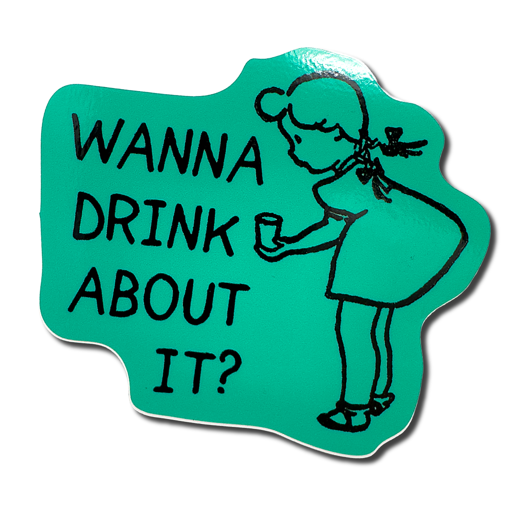 Wanna Drink About it? - Sticker