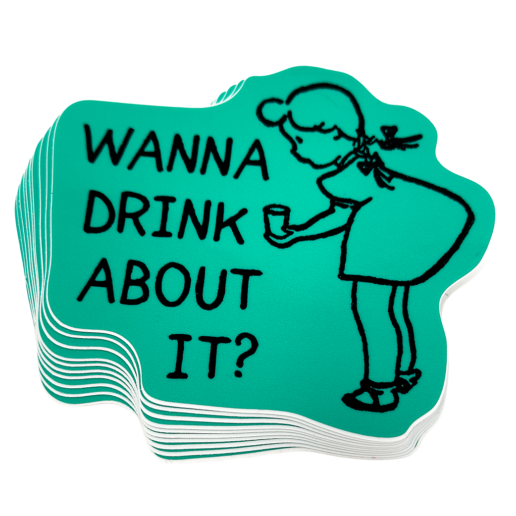 Wanna Drink About it? - Sticker