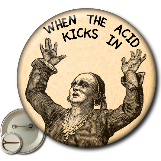 When the Acid Kicks in (Pin)