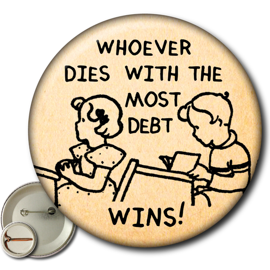 Whoever Dies With the Most Debt Wins – Pin