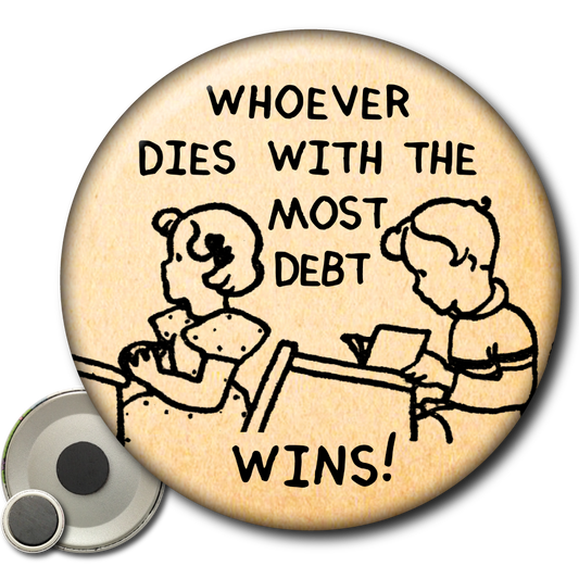 Whoever Dies With the Most Debt Wins! – Magnet