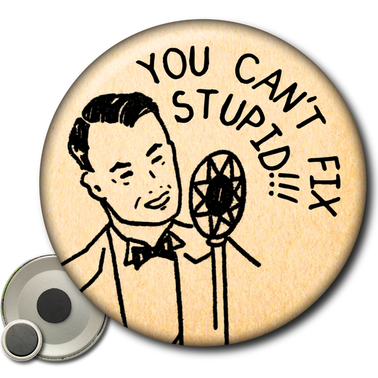 You Can’t Fix Stupid – Magnet
